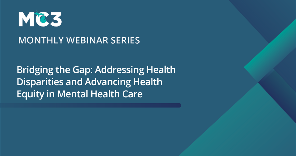 Title slide for MC3 monthly webinar, Bridging the Gap: Addressing Health Disparities and Advancing Health Equity in Mental Health Care