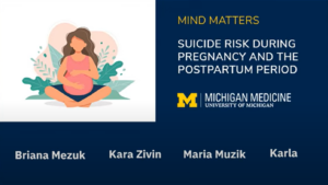 Title slide for Mind Matters webinar with dark blue background and white text reading "Suicide risk during pregnancy and the postpartum period" with white Michigan Medicine logo next to illustration of pregnant woman.