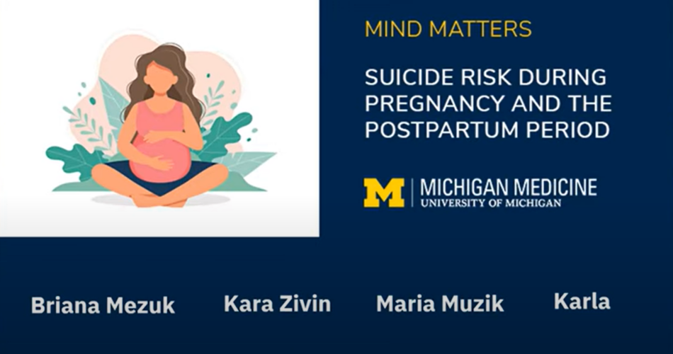 Title slide for Mind Matters webinar with dark blue background and white text reading "Suicide risk during pregnancy and the postpartum period" with white Michigan Medicine logo next to illustration of pregnant woman.