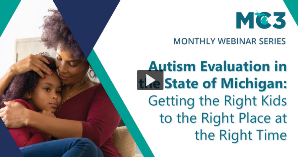 Title slide for MC3 Recorded Module Autism Evaluation in the State of Michigan: Getting the Right Kids to the Right Place at the Right Time