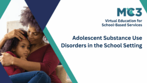 Preview of MC3 recorded module Adolescent Substance Use Disorders in the School Setting.
