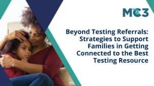 Preview of MC3 recorded module Beyond Testing Referrals: Strategies to Support Families in Getting Connected to the Best Testing Resource.
