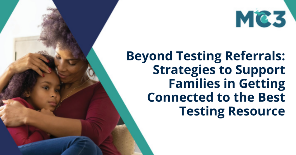 Preview of MC3 recorded module Beyond Testing Referrals: Strategies to Support Families in Getting Connected to the Best Testing Resource.
