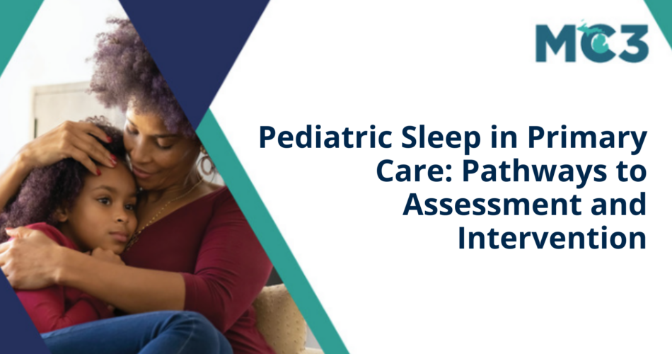 Preview of MC3 recorded module Pediatric Sleep in Primary Care: Pathways to Assessment and Intervention.