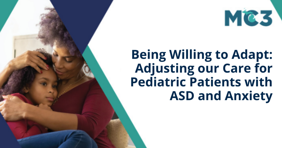 Preview of MC3 recorded module Being Willing to Adapt: Adjusting our Care for Pediatric Patients with ASD and Anxiety.