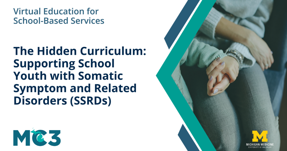 Preview of MC3 recorded module The Hidden Curriculum: Supporting School Youth with Somatic Symptom and Related Disorders (SSRDs).