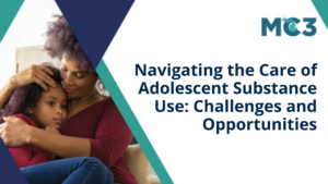 Preview of MC3 recorded module Navigating the Care of Adolescent Substance Use: Challenges and Opportunities.